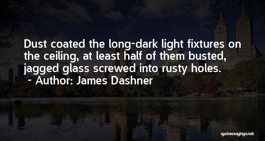 James Dashner Quotes: Dust Coated The Long-dark Light Fixtures On The Ceiling, At Least Half Of Them Busted, Jagged Glass Screwed Into Rusty