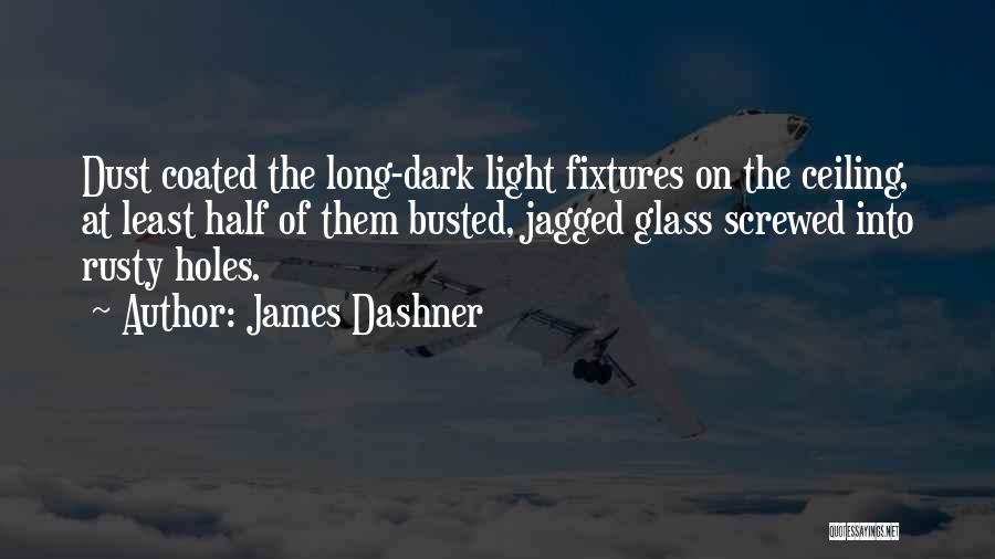 James Dashner Quotes: Dust Coated The Long-dark Light Fixtures On The Ceiling, At Least Half Of Them Busted, Jagged Glass Screwed Into Rusty
