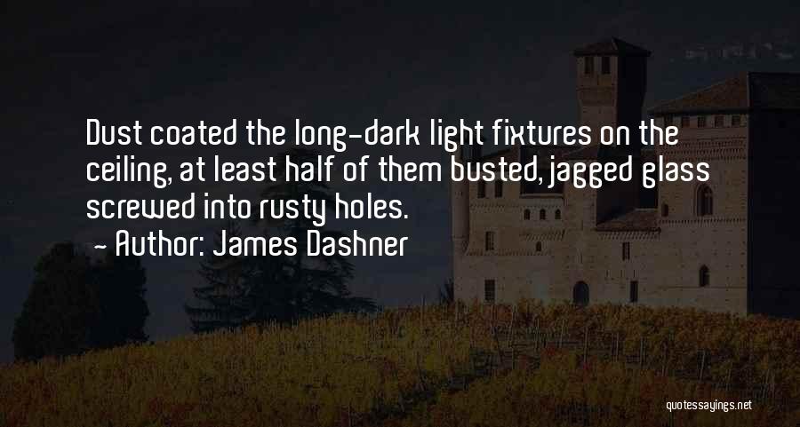James Dashner Quotes: Dust Coated The Long-dark Light Fixtures On The Ceiling, At Least Half Of Them Busted, Jagged Glass Screwed Into Rusty