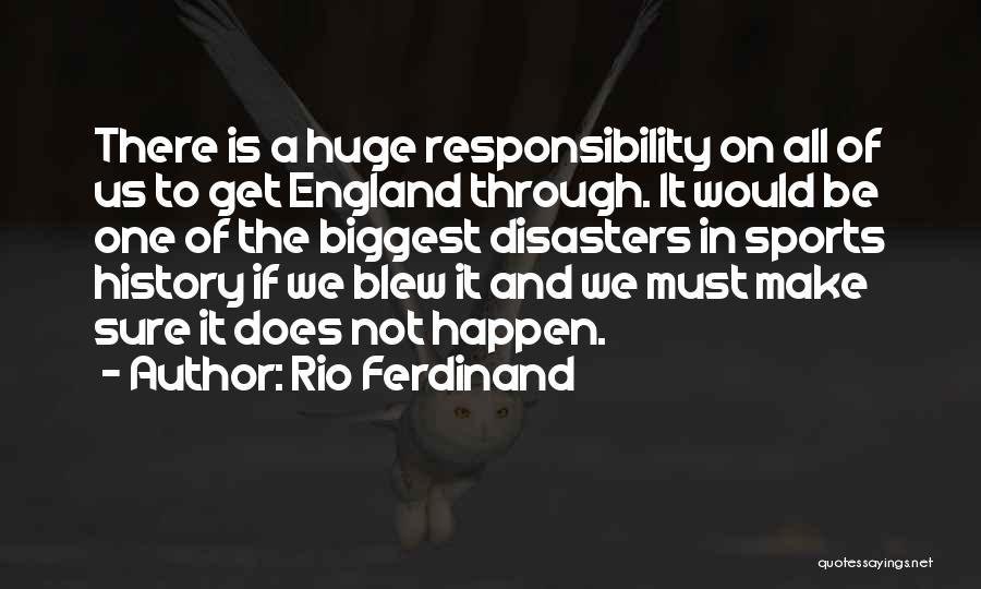 Rio Ferdinand Quotes: There Is A Huge Responsibility On All Of Us To Get England Through. It Would Be One Of The Biggest