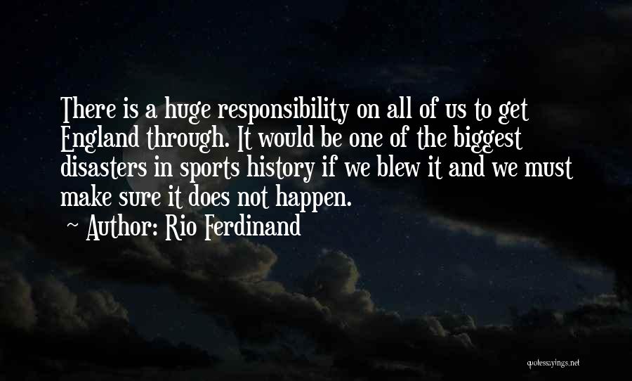 Rio Ferdinand Quotes: There Is A Huge Responsibility On All Of Us To Get England Through. It Would Be One Of The Biggest