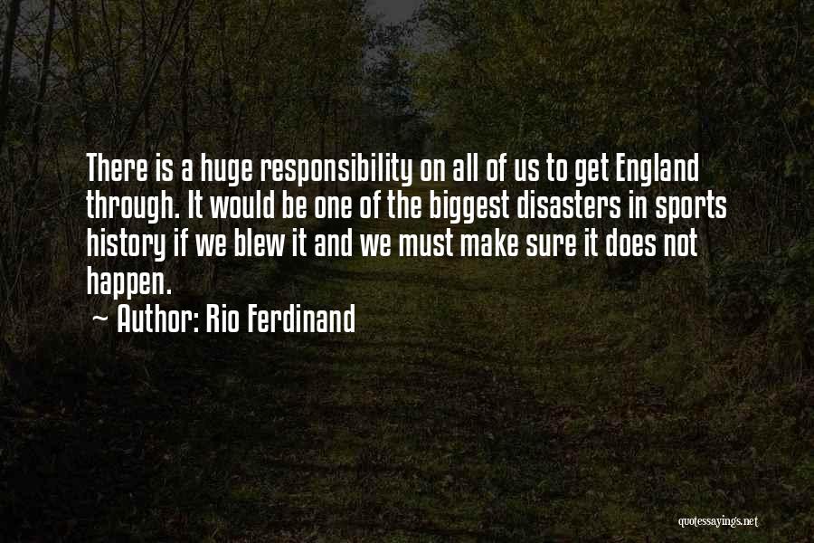 Rio Ferdinand Quotes: There Is A Huge Responsibility On All Of Us To Get England Through. It Would Be One Of The Biggest