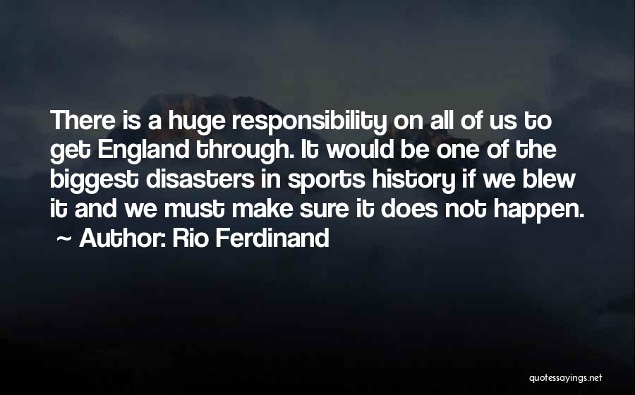 Rio Ferdinand Quotes: There Is A Huge Responsibility On All Of Us To Get England Through. It Would Be One Of The Biggest