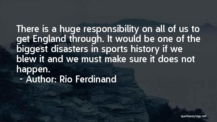 Rio Ferdinand Quotes: There Is A Huge Responsibility On All Of Us To Get England Through. It Would Be One Of The Biggest