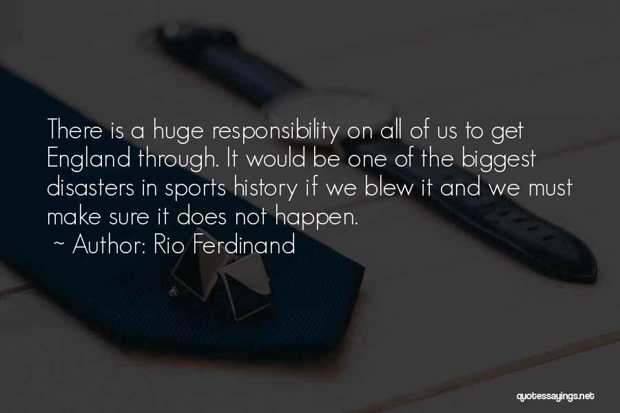 Rio Ferdinand Quotes: There Is A Huge Responsibility On All Of Us To Get England Through. It Would Be One Of The Biggest