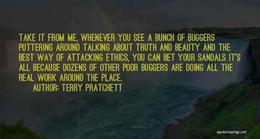 Terry Pratchett Quotes: Take It From Me, Whenever You See A Bunch Of Buggers Puttering Around Talking About Truth And Beauty And The