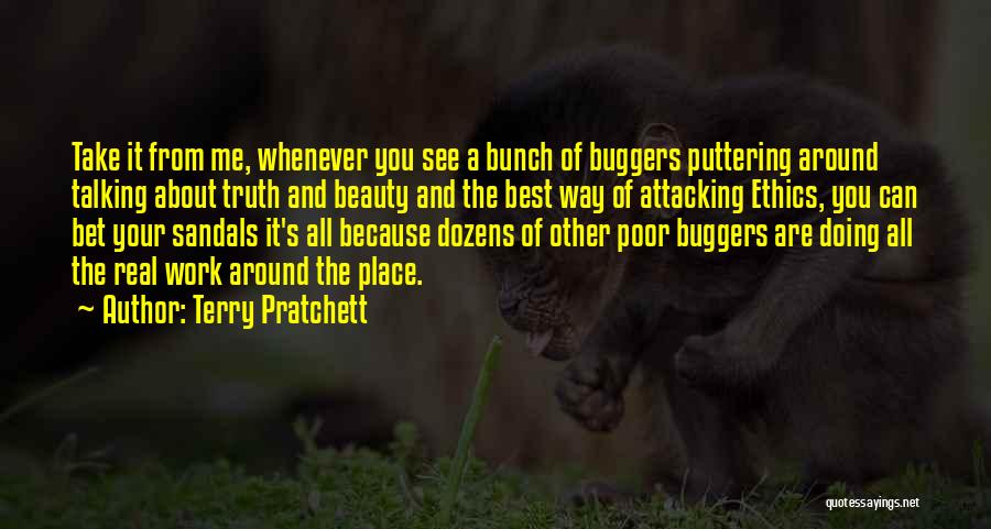 Terry Pratchett Quotes: Take It From Me, Whenever You See A Bunch Of Buggers Puttering Around Talking About Truth And Beauty And The