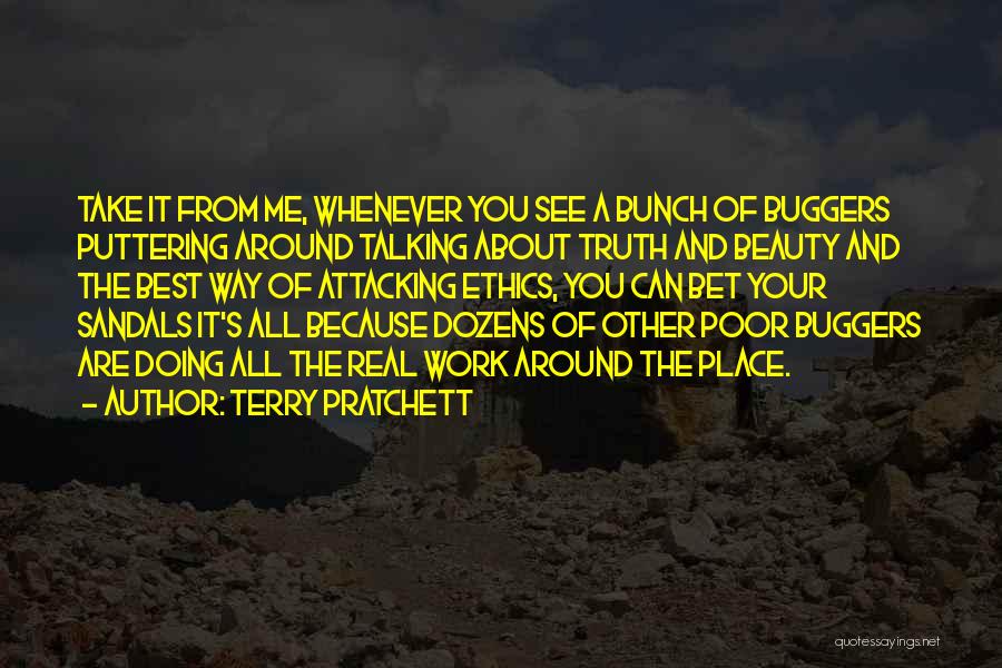 Terry Pratchett Quotes: Take It From Me, Whenever You See A Bunch Of Buggers Puttering Around Talking About Truth And Beauty And The