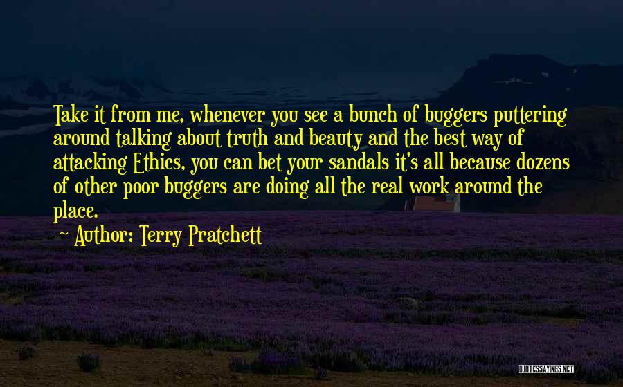 Terry Pratchett Quotes: Take It From Me, Whenever You See A Bunch Of Buggers Puttering Around Talking About Truth And Beauty And The