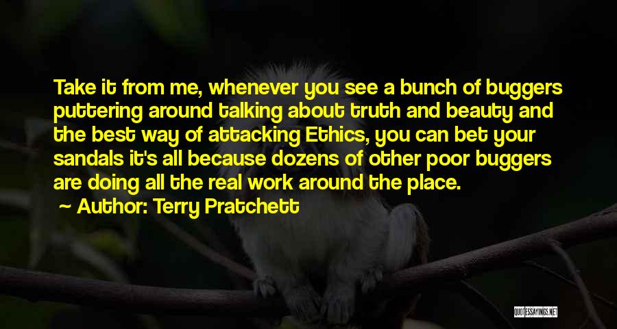 Terry Pratchett Quotes: Take It From Me, Whenever You See A Bunch Of Buggers Puttering Around Talking About Truth And Beauty And The