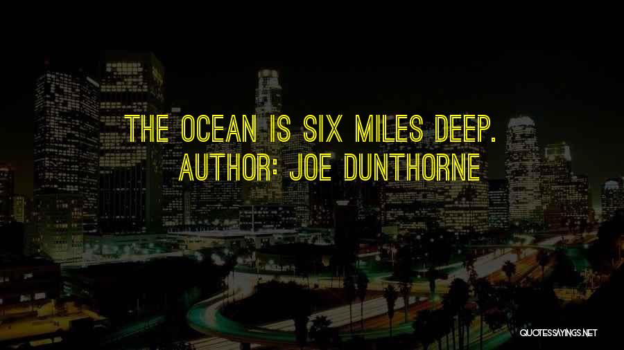 Joe Dunthorne Quotes: The Ocean Is Six Miles Deep.
