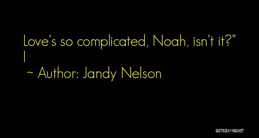 Jandy Nelson Quotes: Love's So Complicated, Noah, Isn't It? I