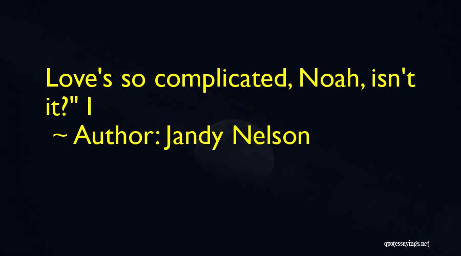 Jandy Nelson Quotes: Love's So Complicated, Noah, Isn't It? I
