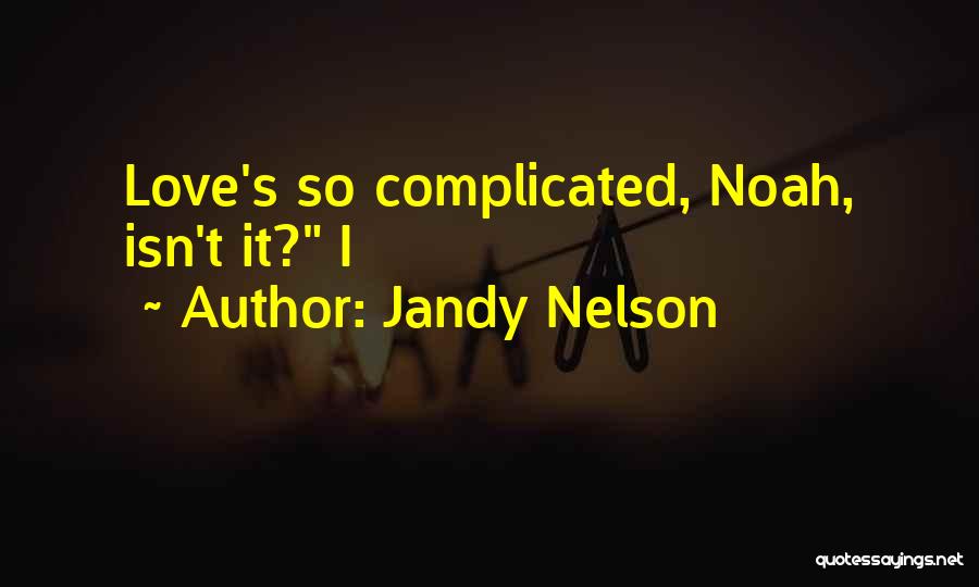 Jandy Nelson Quotes: Love's So Complicated, Noah, Isn't It? I
