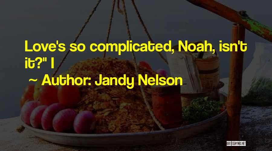 Jandy Nelson Quotes: Love's So Complicated, Noah, Isn't It? I