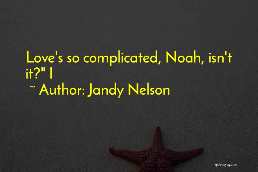 Jandy Nelson Quotes: Love's So Complicated, Noah, Isn't It? I