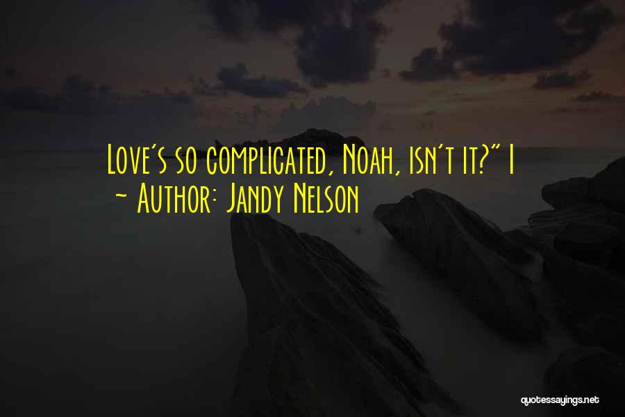 Jandy Nelson Quotes: Love's So Complicated, Noah, Isn't It? I