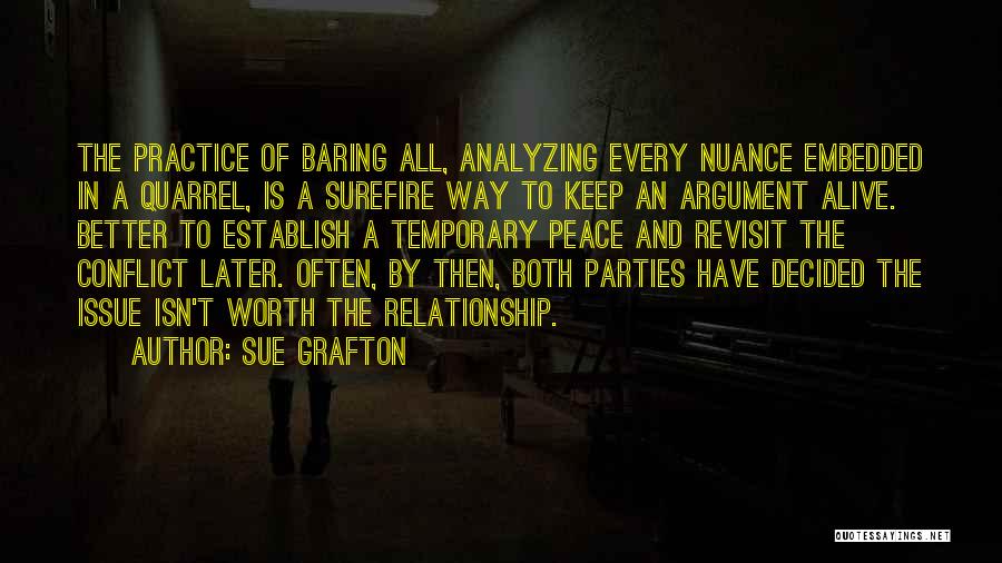 Sue Grafton Quotes: The Practice Of Baring All, Analyzing Every Nuance Embedded In A Quarrel, Is A Surefire Way To Keep An Argument