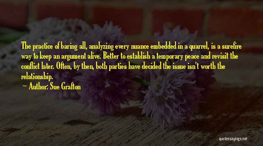 Sue Grafton Quotes: The Practice Of Baring All, Analyzing Every Nuance Embedded In A Quarrel, Is A Surefire Way To Keep An Argument