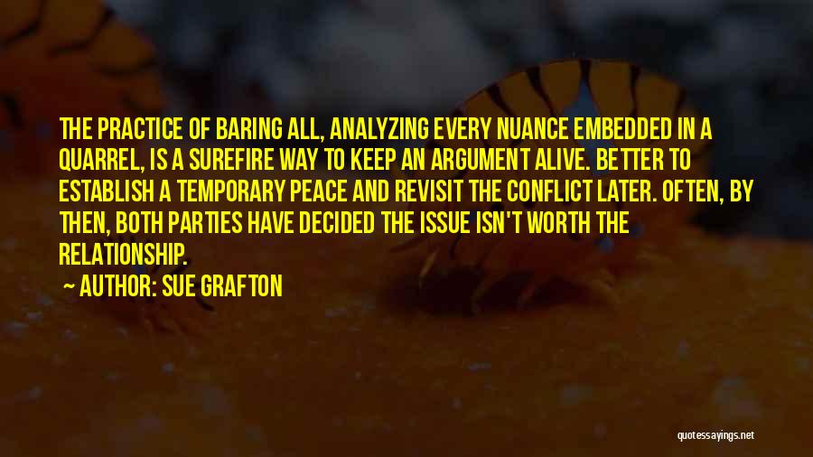 Sue Grafton Quotes: The Practice Of Baring All, Analyzing Every Nuance Embedded In A Quarrel, Is A Surefire Way To Keep An Argument