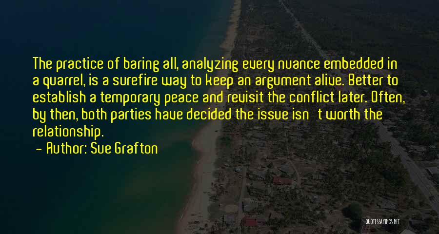 Sue Grafton Quotes: The Practice Of Baring All, Analyzing Every Nuance Embedded In A Quarrel, Is A Surefire Way To Keep An Argument