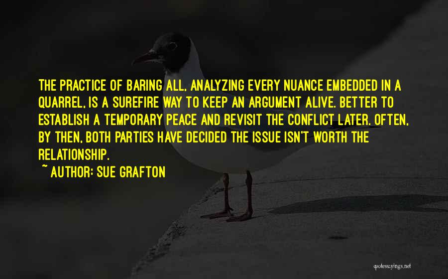 Sue Grafton Quotes: The Practice Of Baring All, Analyzing Every Nuance Embedded In A Quarrel, Is A Surefire Way To Keep An Argument