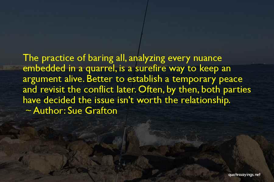 Sue Grafton Quotes: The Practice Of Baring All, Analyzing Every Nuance Embedded In A Quarrel, Is A Surefire Way To Keep An Argument