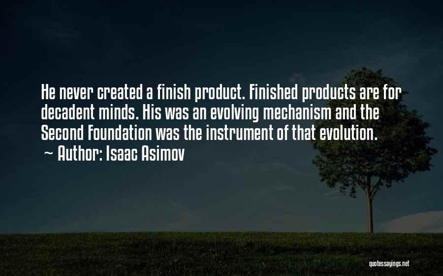 Isaac Asimov Quotes: He Never Created A Finish Product. Finished Products Are For Decadent Minds. His Was An Evolving Mechanism And The Second