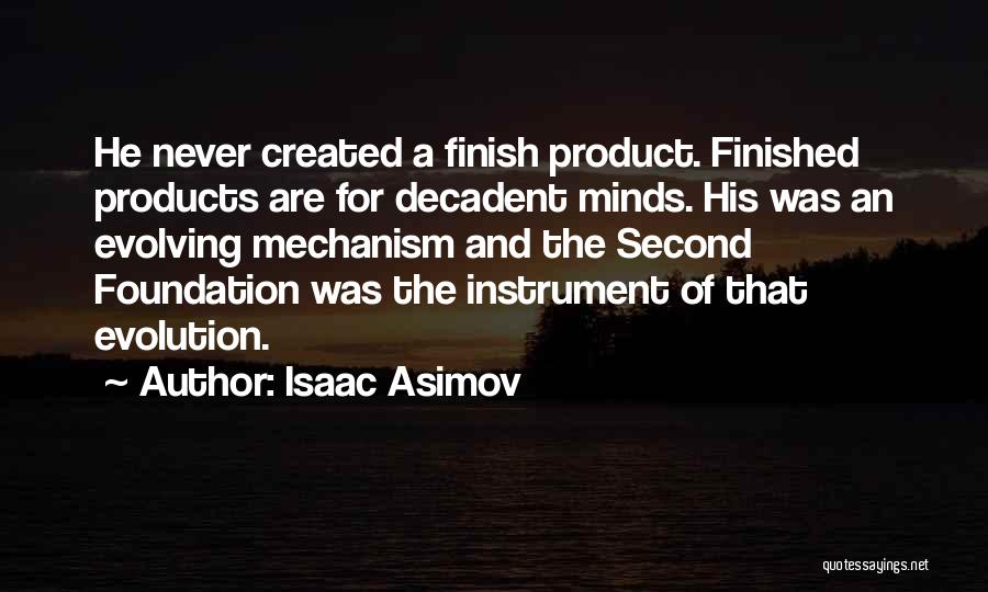 Isaac Asimov Quotes: He Never Created A Finish Product. Finished Products Are For Decadent Minds. His Was An Evolving Mechanism And The Second