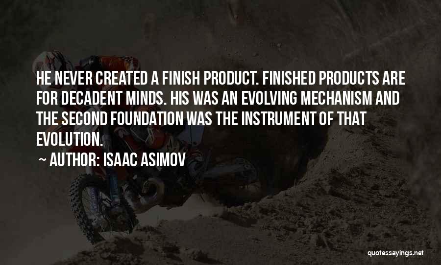 Isaac Asimov Quotes: He Never Created A Finish Product. Finished Products Are For Decadent Minds. His Was An Evolving Mechanism And The Second