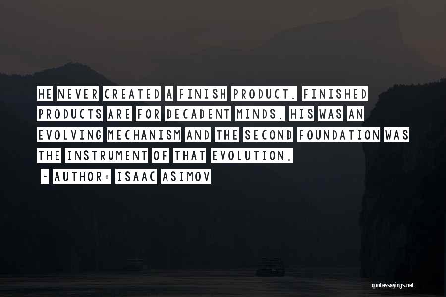 Isaac Asimov Quotes: He Never Created A Finish Product. Finished Products Are For Decadent Minds. His Was An Evolving Mechanism And The Second