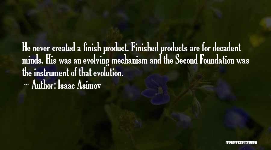 Isaac Asimov Quotes: He Never Created A Finish Product. Finished Products Are For Decadent Minds. His Was An Evolving Mechanism And The Second