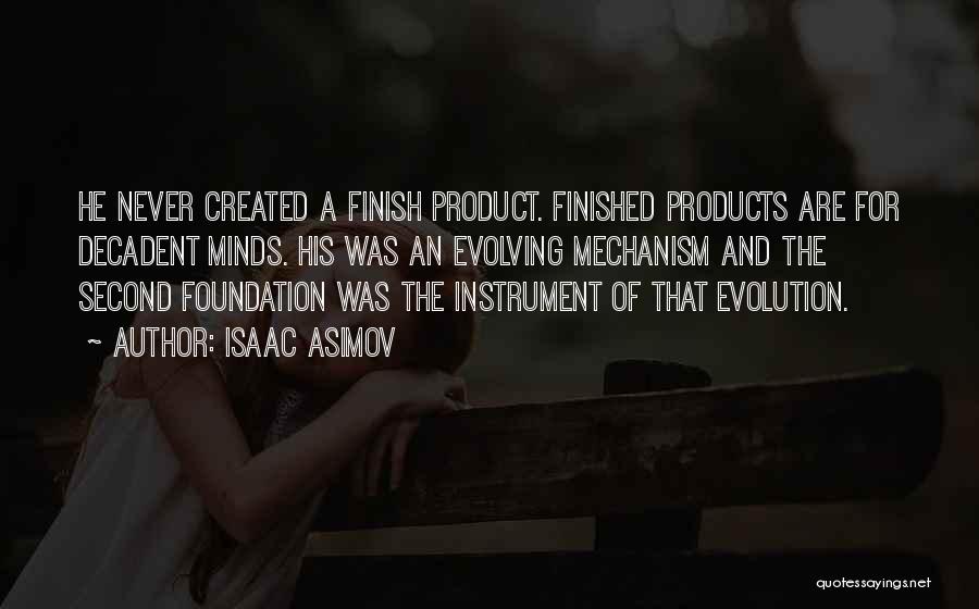 Isaac Asimov Quotes: He Never Created A Finish Product. Finished Products Are For Decadent Minds. His Was An Evolving Mechanism And The Second