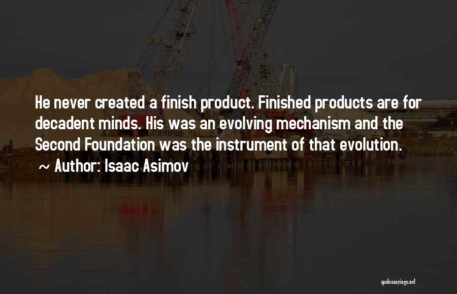 Isaac Asimov Quotes: He Never Created A Finish Product. Finished Products Are For Decadent Minds. His Was An Evolving Mechanism And The Second