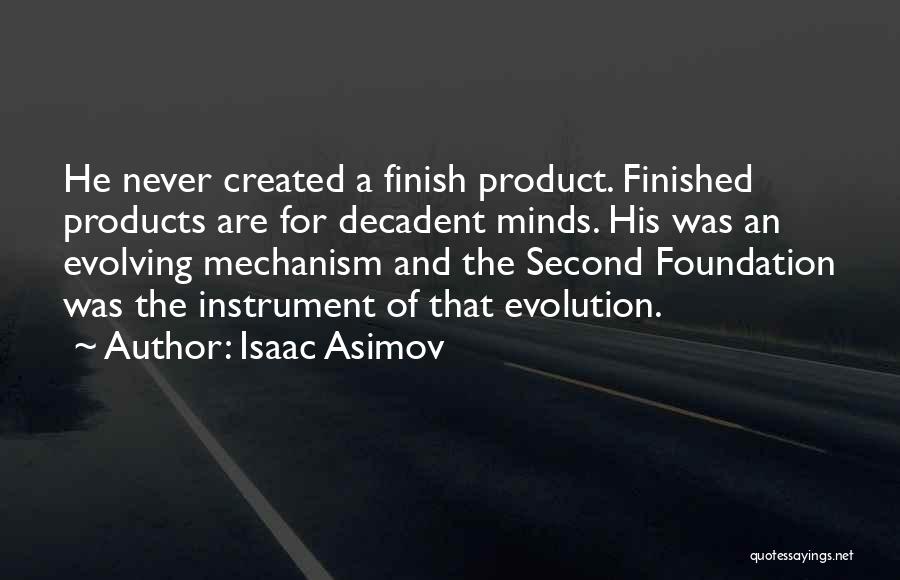 Isaac Asimov Quotes: He Never Created A Finish Product. Finished Products Are For Decadent Minds. His Was An Evolving Mechanism And The Second