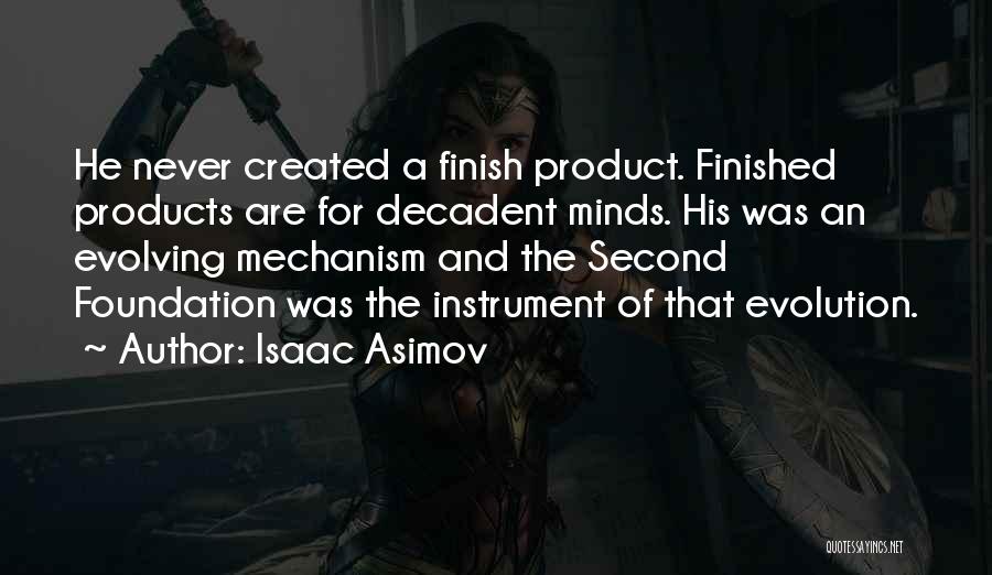 Isaac Asimov Quotes: He Never Created A Finish Product. Finished Products Are For Decadent Minds. His Was An Evolving Mechanism And The Second