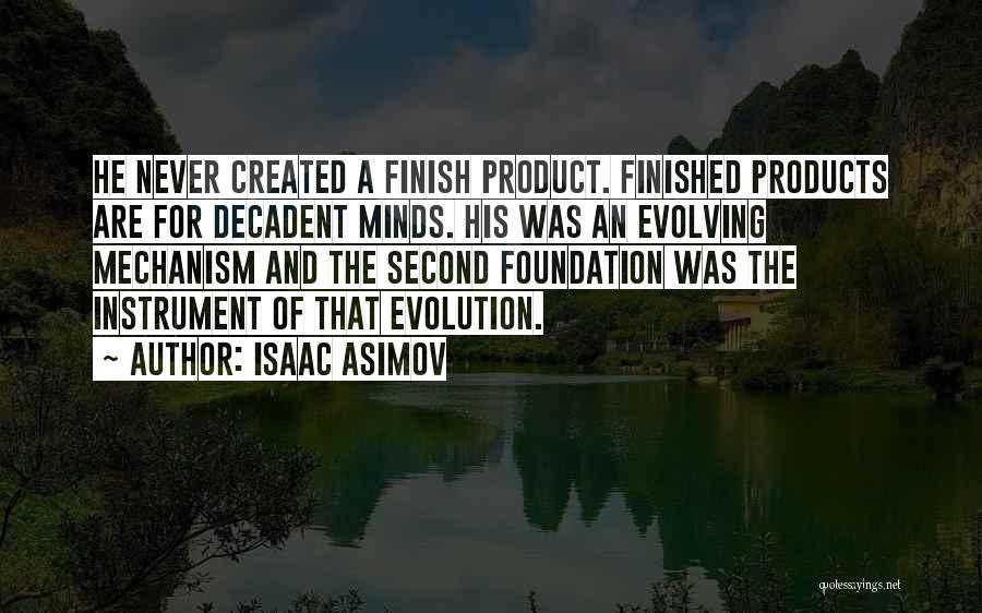 Isaac Asimov Quotes: He Never Created A Finish Product. Finished Products Are For Decadent Minds. His Was An Evolving Mechanism And The Second