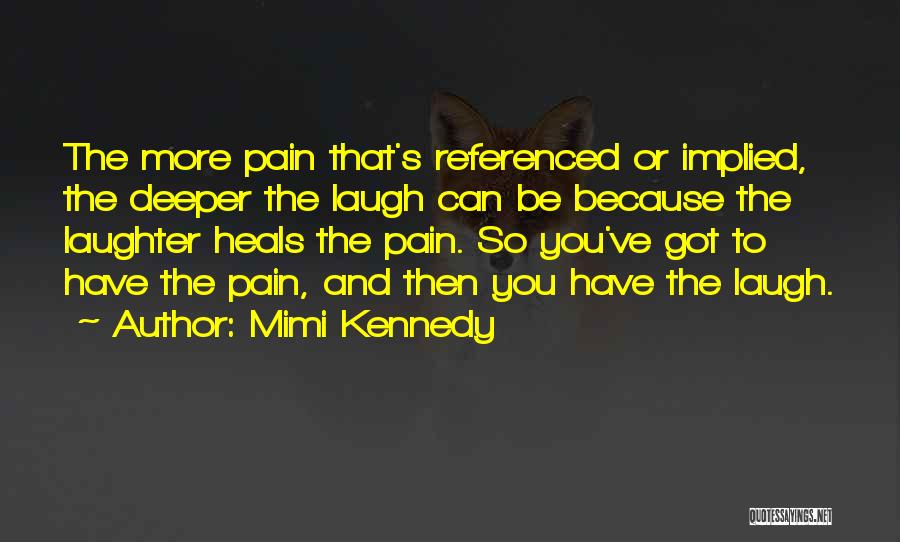 Mimi Kennedy Quotes: The More Pain That's Referenced Or Implied, The Deeper The Laugh Can Be Because The Laughter Heals The Pain. So