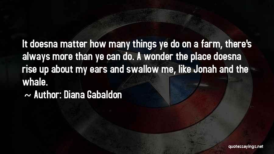 Diana Gabaldon Quotes: It Doesna Matter How Many Things Ye Do On A Farm, There's Always More Than Ye Can Do. A Wonder