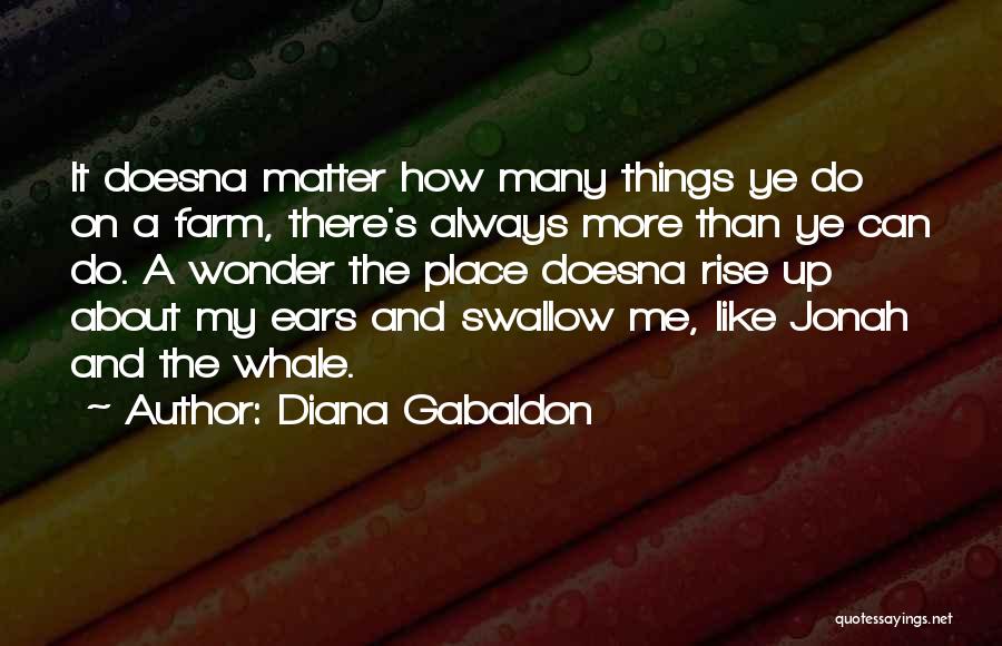 Diana Gabaldon Quotes: It Doesna Matter How Many Things Ye Do On A Farm, There's Always More Than Ye Can Do. A Wonder