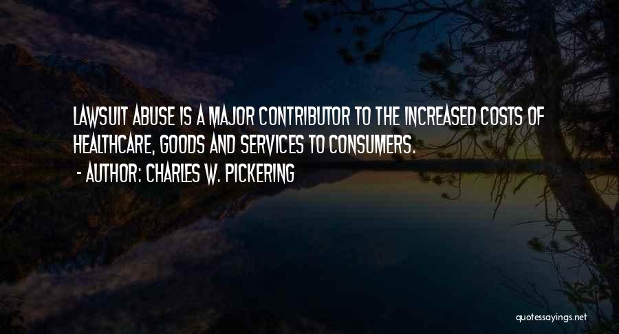 Charles W. Pickering Quotes: Lawsuit Abuse Is A Major Contributor To The Increased Costs Of Healthcare, Goods And Services To Consumers.