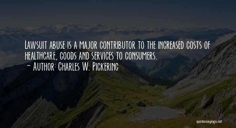 Charles W. Pickering Quotes: Lawsuit Abuse Is A Major Contributor To The Increased Costs Of Healthcare, Goods And Services To Consumers.