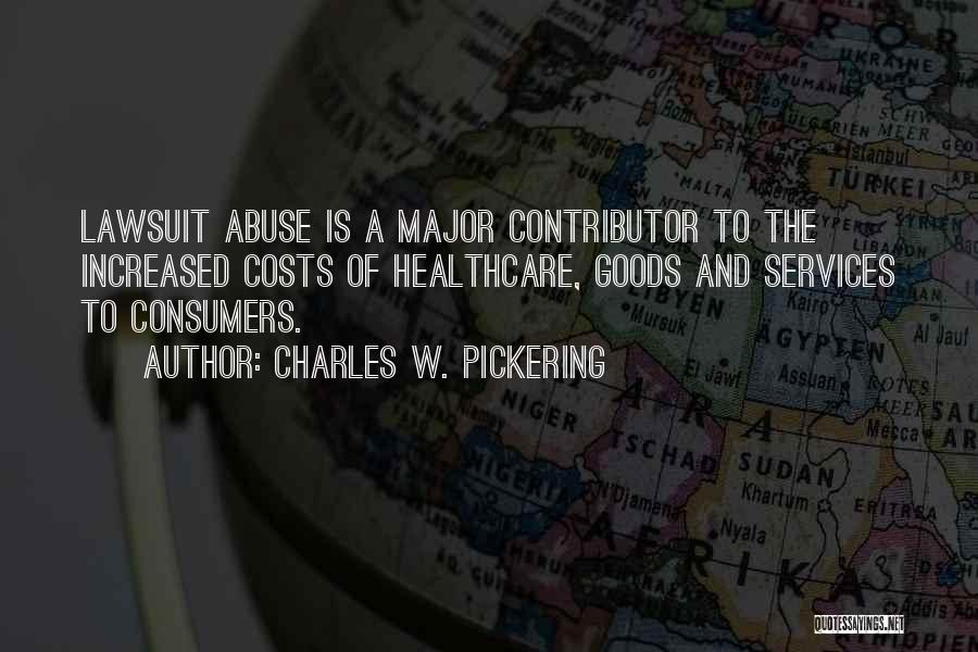 Charles W. Pickering Quotes: Lawsuit Abuse Is A Major Contributor To The Increased Costs Of Healthcare, Goods And Services To Consumers.