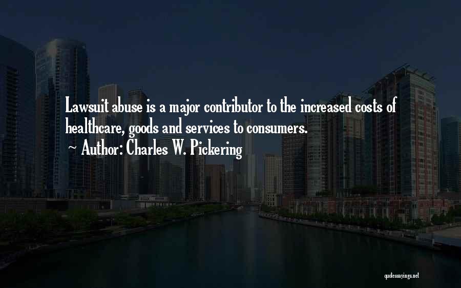 Charles W. Pickering Quotes: Lawsuit Abuse Is A Major Contributor To The Increased Costs Of Healthcare, Goods And Services To Consumers.