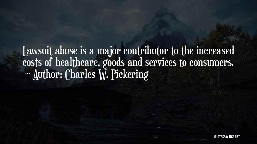 Charles W. Pickering Quotes: Lawsuit Abuse Is A Major Contributor To The Increased Costs Of Healthcare, Goods And Services To Consumers.