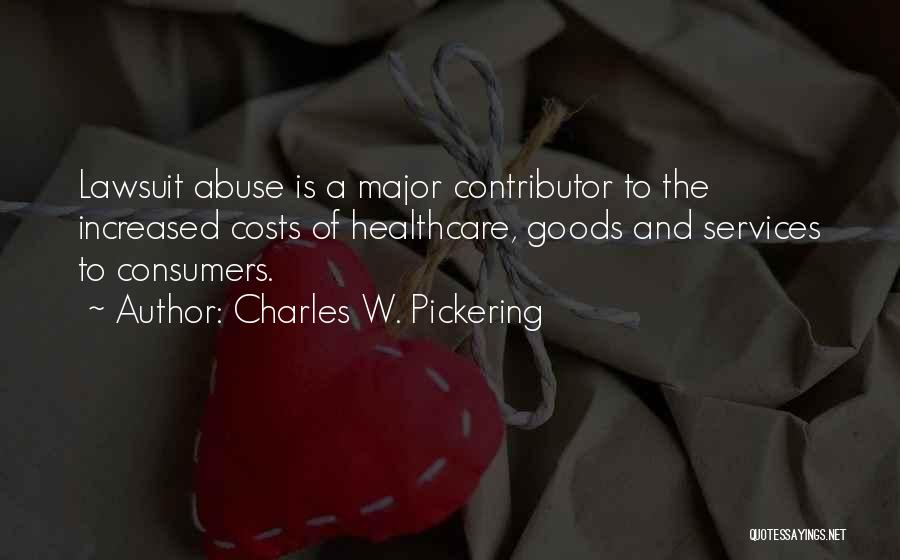 Charles W. Pickering Quotes: Lawsuit Abuse Is A Major Contributor To The Increased Costs Of Healthcare, Goods And Services To Consumers.