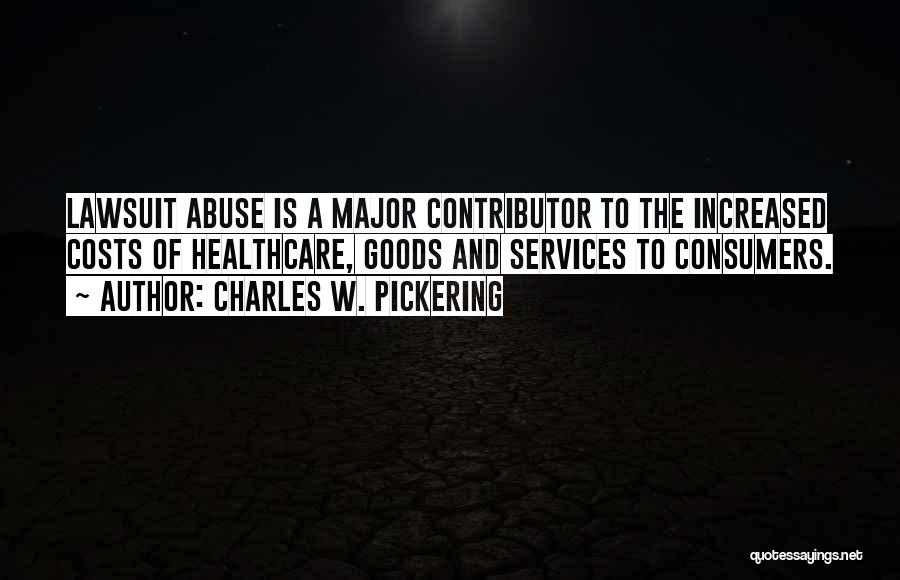 Charles W. Pickering Quotes: Lawsuit Abuse Is A Major Contributor To The Increased Costs Of Healthcare, Goods And Services To Consumers.