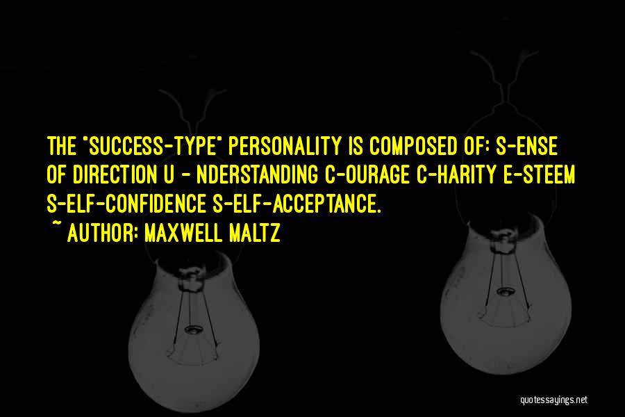 Maxwell Maltz Quotes: The Success-type Personality Is Composed Of: S-ense Of Direction U - Nderstanding C-ourage C-harity E-steem S-elf-confidence S-elf-acceptance.