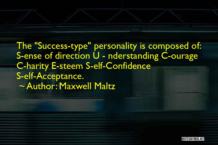 Maxwell Maltz Quotes: The Success-type Personality Is Composed Of: S-ense Of Direction U - Nderstanding C-ourage C-harity E-steem S-elf-confidence S-elf-acceptance.