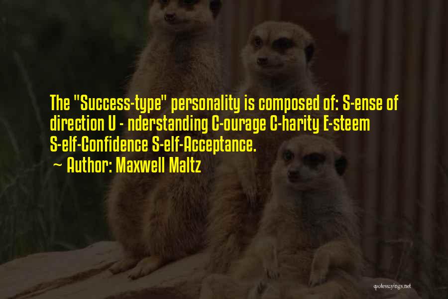 Maxwell Maltz Quotes: The Success-type Personality Is Composed Of: S-ense Of Direction U - Nderstanding C-ourage C-harity E-steem S-elf-confidence S-elf-acceptance.